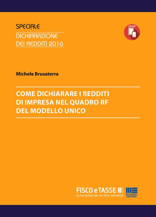 Come dichiarare i redditi d'impresa nel Quadro RF. Come dichiarare i redditi d'impresa nel Quadro RF del Modello Unico - Michele Brusaterra - ebook