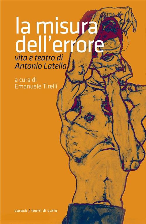 La misura dell'errore. Vita e teatro di Antonio Latella - Antonio Latella,Emanuele Tirelli - ebook