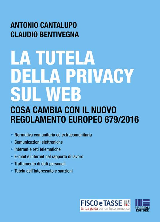 La tutela della privacy sul web. Cosa cambia con il nuovo regolamento europeo 679/2016 - Claudio Bentivegna,Antonio Cantalupo - ebook