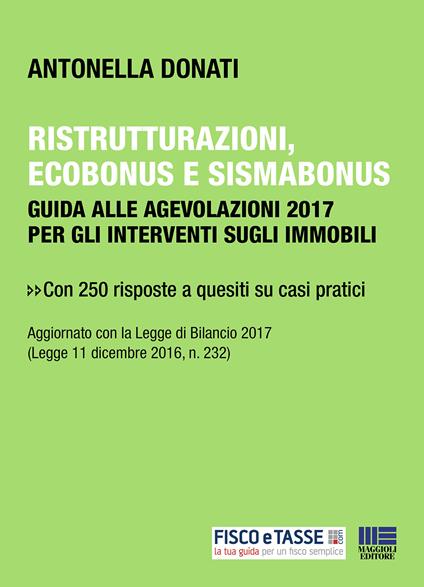 Ristrutturazioni, ecobonus e sismabonus. Guida alle agevolazioni 2017 per gli interventi sugli immobili - Antonella Donati - ebook