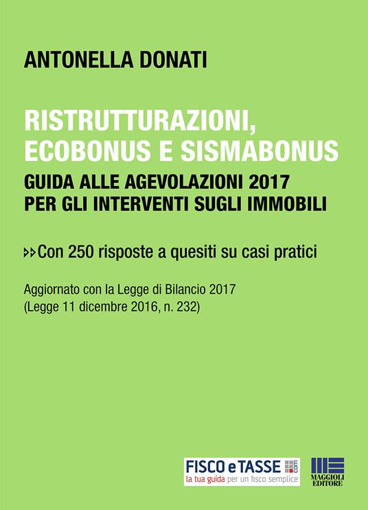 Ristrutturazioni, ecobonus e sismabonus. Guida alle agevolazioni 2017 per gli interventi sugli immobili - Antonella Donati - ebook
