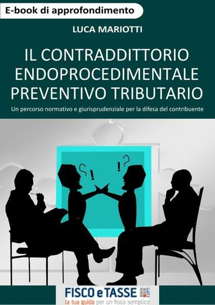 Il contraddittorio endoprocedimentale preventivo tributario. Un percorso normativo e giurisprudenziale per la difesa del contribuente - Luca Mariotti - ebook