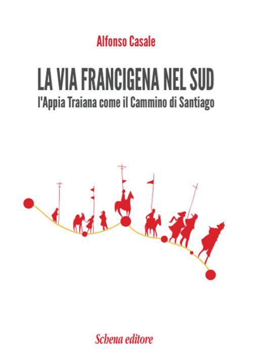 La via Francigena nel sud. L'Appia Traiana come il Cammino di Santiago - Alfonso Casale - copertina