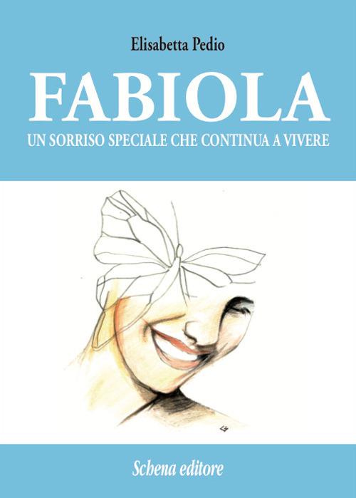 Fabiola. Un sorriso speciale che continua a vivere - Elisabetta Pedio - copertina