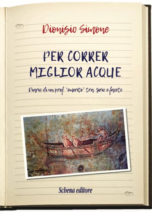 Per correr miglior acque. Diario di un prof. emerito tra serio e faceto - Dionisio Simone - copertina