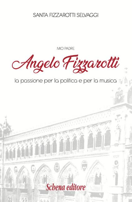 Mio padre Angelo Fizzarotti. La passione per la politica e per la musica - Santa Fizzarotti Selvaggi - copertina