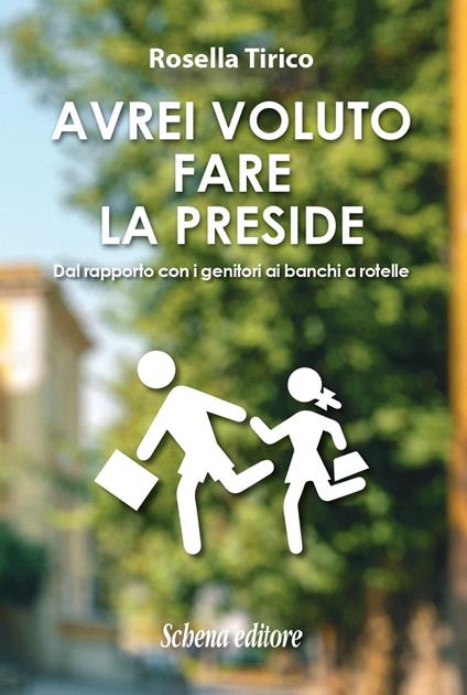 Avrei voluto fare la preside. Dal rapporto con i genitori ai banchi a rotelle - Rosella Tirico - copertina