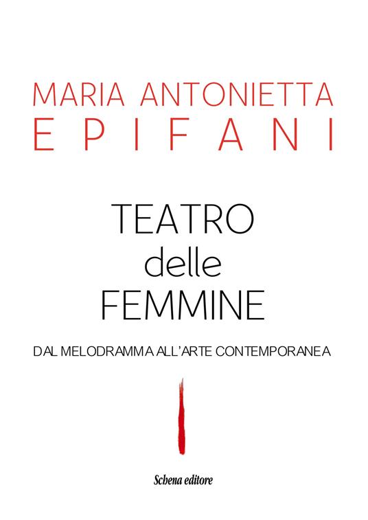 Teatro delle femmine. Dal melodramma all'arte contemporanea - Maria Antonietta Epifani - copertina