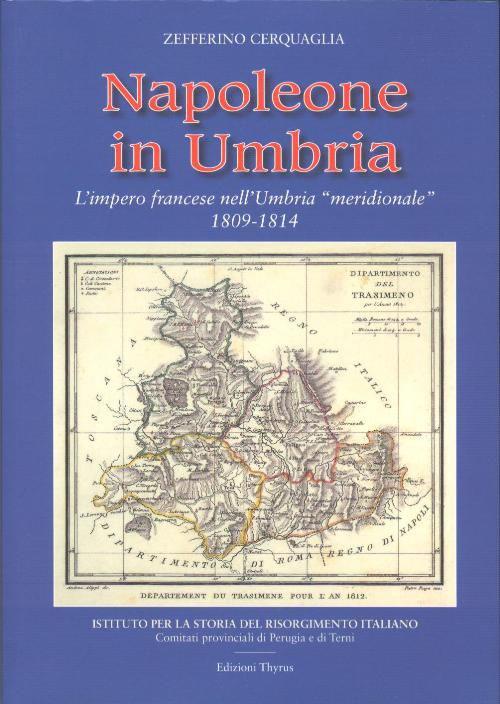 Napoleone in Umbria. L'impero francese nell'Umbria «meridionale» 1809-1814 - Zefferino Cerquaglia - copertina