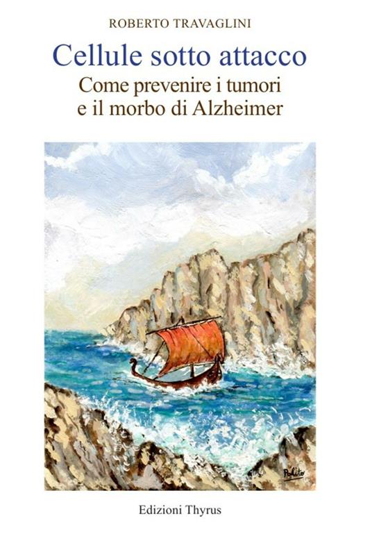 Cellule sotto attacco. Come prevenire i tumori e il morbo di Alzheimer - Roberto Travaglini - copertina
