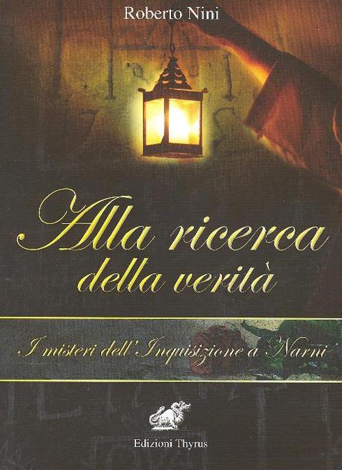 Alla ricerca della verità. I misteri dell'Inquisizione a Narni - Roberto Nini - copertina