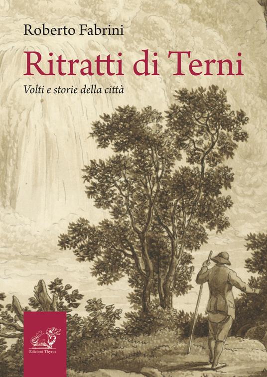 Ritratti di Terni. Volti e storie della città - Roberto Fabrini - copertina