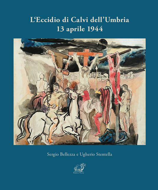 L'eccidio di Calvi dell'Umbria 13 aprile 1944 - Sergio Bellezza,Ugherio Stentella - copertina