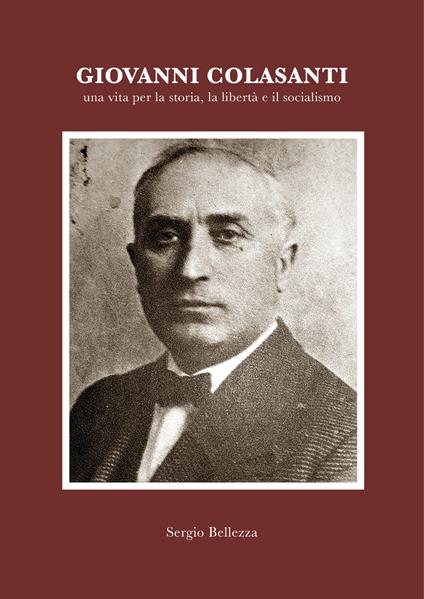 Giovanni Colasanti. Una vita per la storia, la libertà, il socialismo - Sergio Bellezza - copertina