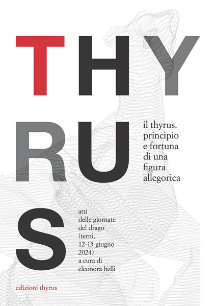 Il Thyrus. Principio e fortuna di una figura allegorica. Atti delle Giornate del Drago (Terni, 12-15 giugno 2024) - copertina