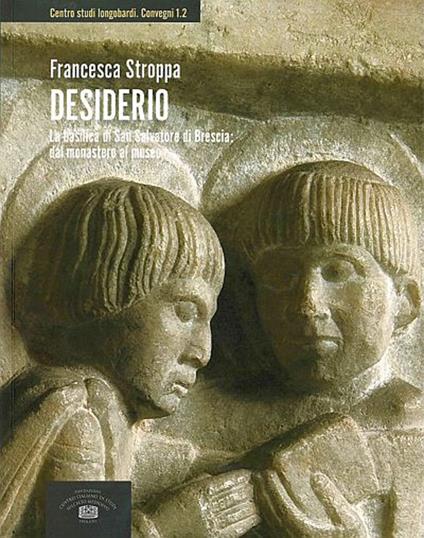 Desiderio. La basilica di San Salvatore di Brescia: dal monastero al museo - Francesca Stroppa - copertina
