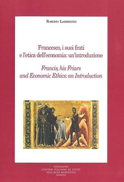 Francesco, i suoi frati e l'etica dell'economia: un'introduzione. Ediz. multilingue - Roberto Lambertini - copertina