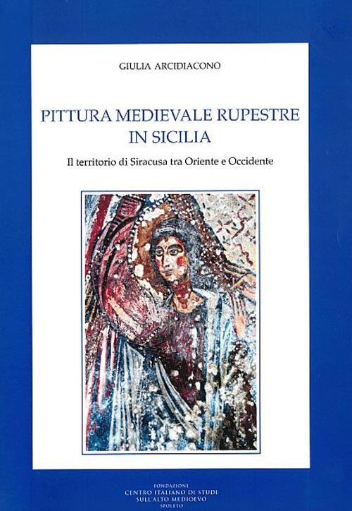 Pittura medievale rupestre in Sicilia. Il territorio di Siracusa tra Oriente e Occidente. Ediz. illustrata - Giulia Arcidiacono - copertina