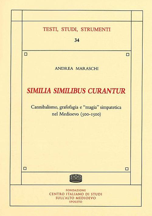 «Similia similibus curantur». Cannibalismo, grafofagia e «magia» simpatetica nel Medioevo (500-1500) - Andrea Maraschi - copertina
