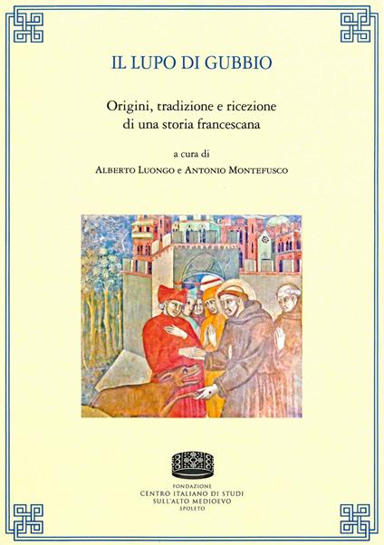 Il lupo di Gubbio. Origini, tradizione e ricezione di una storia francescana - copertina