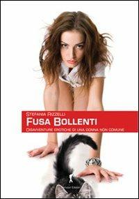 Fusa bollenti. Disavventure erotiche di una donna non comune - Stefania Rizzelli - copertina