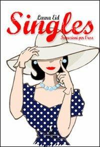 Singles, istruzioni per l'uso. Una spassosa guida su come vivere felicemente da single - Laura Eid - copertina