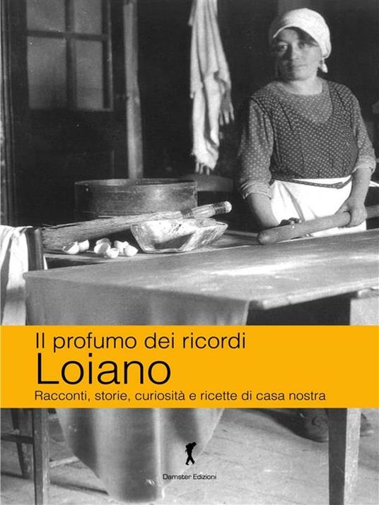 Il profumo dei ricordi. Loiano. Racconti, storie, curiosità e ricette di casa nostra - Katia Brentani,Patrizia Carpani - ebook