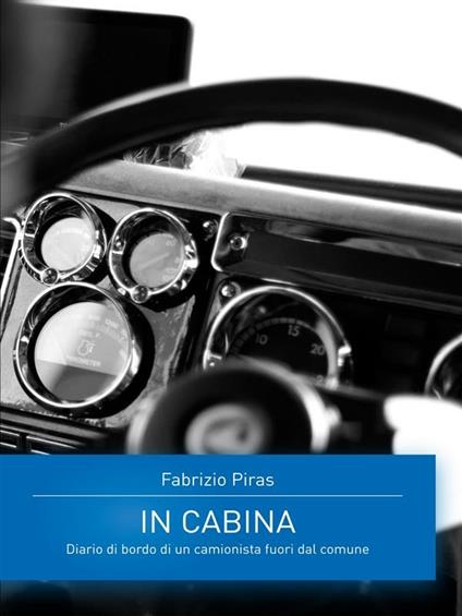 In cabina. Diario di bordo di un camionista fuori dal comune - Fabrizio Piras - ebook