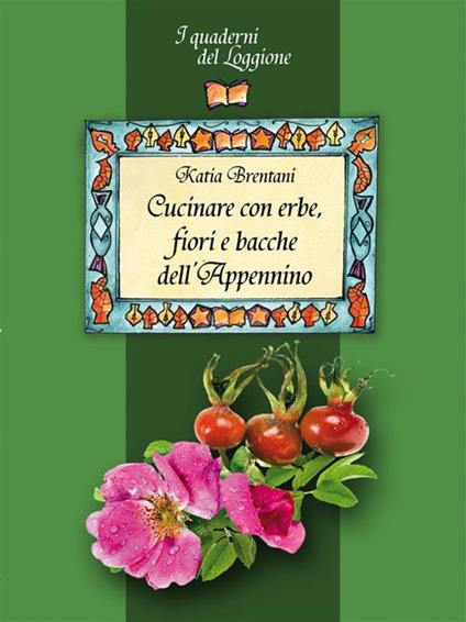 Cucinare con erbe, fiori e bacche dell'Appennino - Katia Brentani - ebook