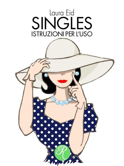 Singles, istruzioni per l'uso. Una spassosa guida su come vivere felicemente da single - Laura Eid - ebook