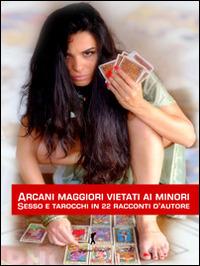 Arcani maggiori vietati ai minori. Sesso e tarocchi in 22 racconti d'autore - copertina