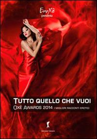 Oxé awards 2014. Tutto ciò che vuoi. I migliori racconti erotici. 8ª edizione - copertina