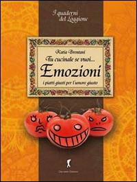 Tu cucinale se vuoi... emozioni. I piatti giusti per l'umore giusto... - Katia Brentani - copertina
