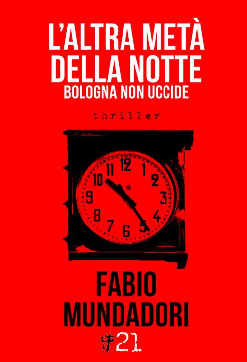 L' altra metà della notte. Bologna non uccide - Fabio Mundadori - copertina