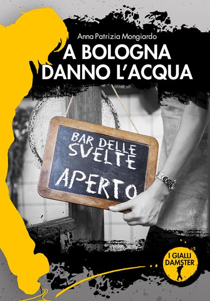 A Bologna danno l'acqua - Anna Patrizia Mongiardo - copertina