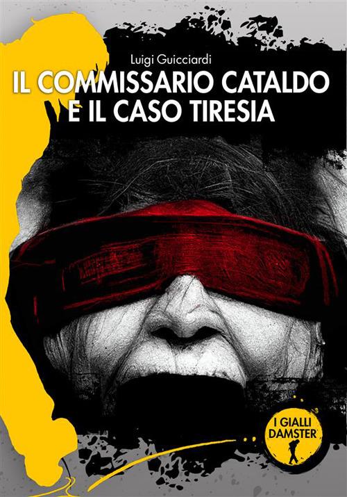 Il commissario Cataldo e il caso Tiresia. Nuova ediz. - Luigi Guicciardi - copertina