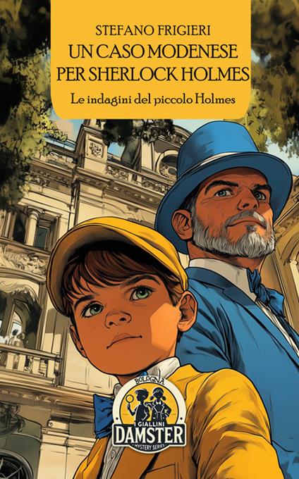 Un caso modenese per Sherlock Holmes. Le indagini del piccolo Holmes - Stefano Frigieri - copertina