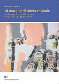Ai margini di Roma capitale. Lo sviluppo storico delle periferie. San Basilio come caso di studio - G. Giacomo Fusco - copertina