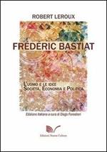 Frédéric Bastiat. L'uomo e le idee. Società, economia e politica