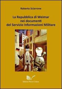 La Repubblica di Weimar nei documenti del Servizio Informazioni Militare - Roberto Sciarrone - copertina