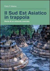 Il sud est asiatico in trappola. Storia di un miracolo mancato - Pietro P. Masina - copertina