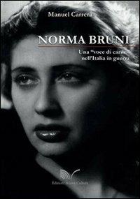 Norma Bruni. Una «voce di carne» nell'Italia in guerra - Manuel Carrera - copertina