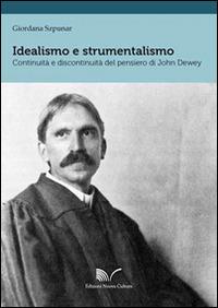 Idealismo e strumentalismo. Continuità e discontinuità del pensiero di John Dewey. Ediz. italiana e inglese - Giordana Szpunar - copertina