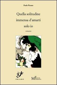 Quella solitudine immensa d'amarti solo io - Paolo Pizzato - copertina