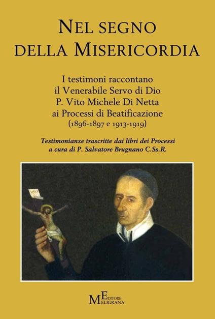 Nel segno della misericordia. I testimoni raccontano il Venerabile Servo di Dio P. Vito Michele Di Netta ai Processi di Beatificazione (1896-1897 e 1913-1919) - copertina