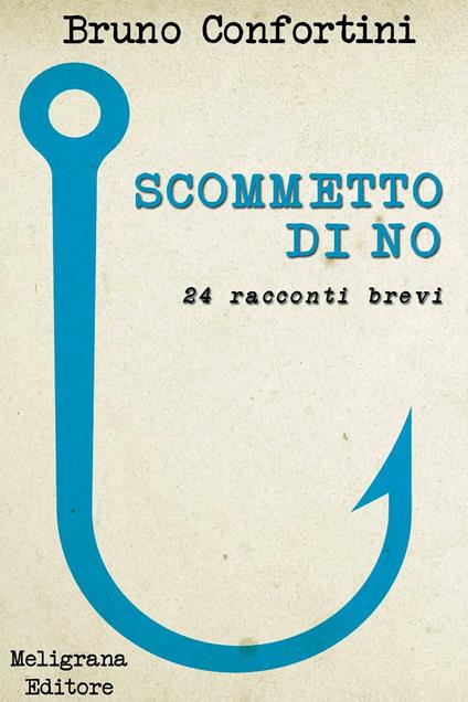 Scommetto di no. 25 racconti brevi - Bruno Confortini - ebook