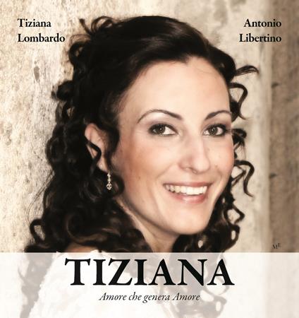 Tiziana. Amore che genera Amore  - Antonio Libertino,Tiziana Lombardo - copertina