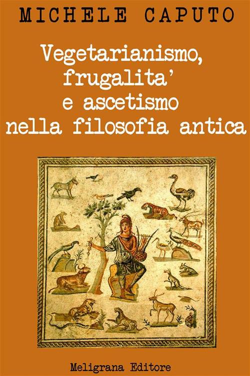 Vegetarianismo, frugalità e ascetismo nella filosofia antica. Analisi e commento del I Libro del «De abstinentia» di Porfirio - Michele Caputo - ebook