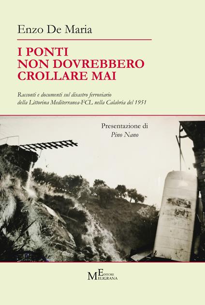 I ponti non dovrebbero crollare mai. Racconti e documenti sul disastro ferroviario della Littorina Mediterranea-FCL nella Calabria del 1951 - Enzo De Maria - copertina