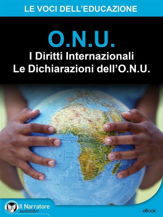 O.N.U. I diritti internazionali. Le dichiarazioni dell'O.N.U. - ONU - ebook